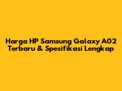 Harga HP Samsung Galaxy A02 Terbaru & Spesifikasi Lengkap