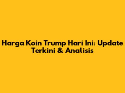 Harga Koin Trump Hari Ini: Update Terkini & Analisis