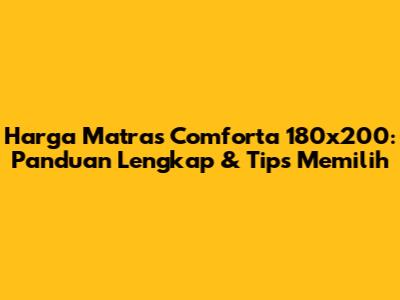 Harga Matras Comforta 180x200: Panduan Lengkap & Tips Memilih