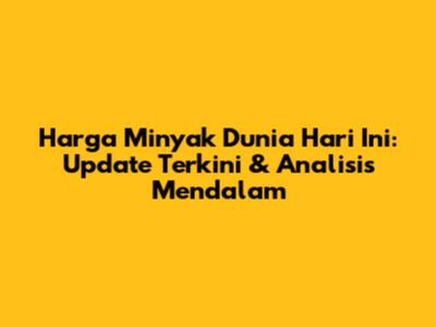 Harga Minyak Dunia Hari Ini: Update Terkini & Analisis Mendalam