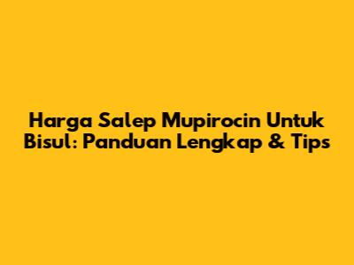 Harga Salep Mupirocin Untuk Bisul: Panduan Lengkap & Tips