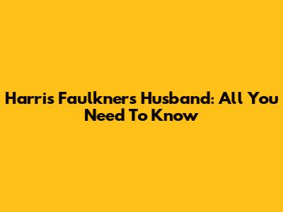 Harris Faulkner's Husband: All You Need To Know