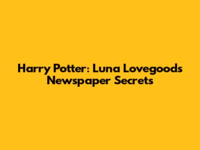 Harry Potter: Luna Lovegood's Newspaper Secrets