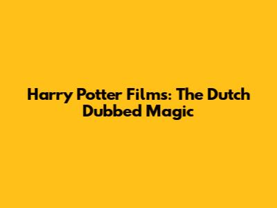 Harry Potter Films: The Dutch Dubbed Magic