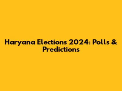 Haryana Elections 2024: Polls & Predictions