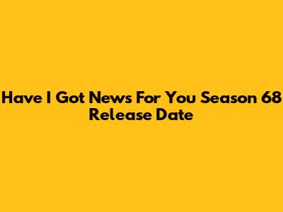 Have I Got News For You Season 68 Release Date