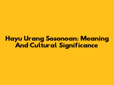 Hayu Urang Sosonoan: Meaning And Cultural Significance