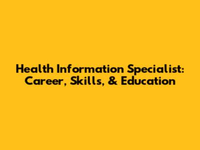 Health Information Specialist: Career, Skills, & Education