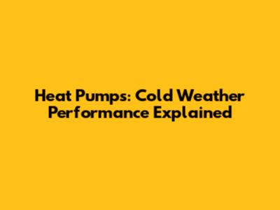 Heat Pumps: Cold Weather Performance Explained