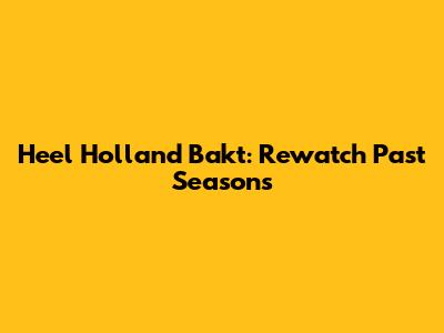 Heel Holland Bakt: Rewatch Past Seasons