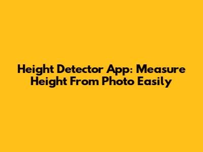 Height Detector App: Measure Height From Photo Easily