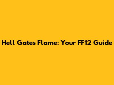 Hell Gates Flame: Your FF12 Guide