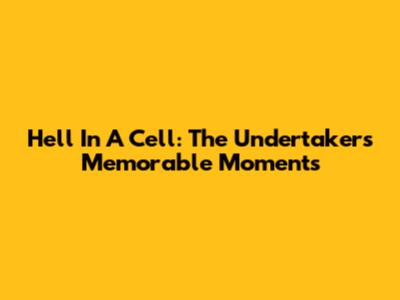 Hell In A Cell: The Undertaker's Memorable Moments