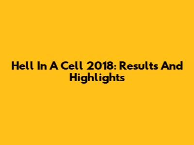 Hell In A Cell 2018: Results And Highlights