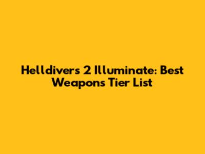 Helldivers 2 Illuminate: Best Weapons Tier List