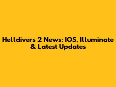 Helldivers 2 News: IOS, Illuminate & Latest Updates