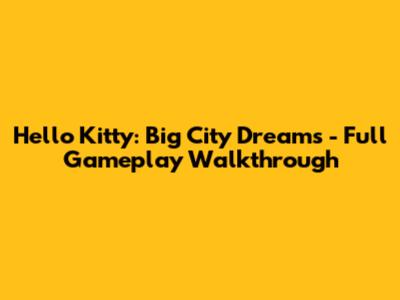 Hello Kitty: Big City Dreams - Full Gameplay Walkthrough