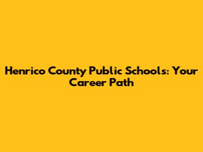 Henrico County Public Schools: Your Career Path