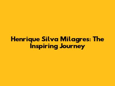 Henrique Silva Milagres: The Inspiring Journey