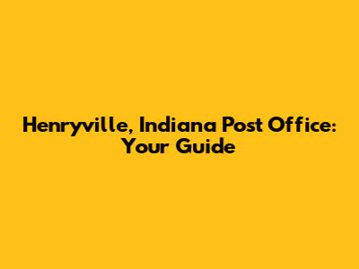 Henryville, Indiana Post Office: Your Guide