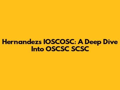 Hernandez's IOSCOSC: A Deep Dive Into OSCSC SCSC