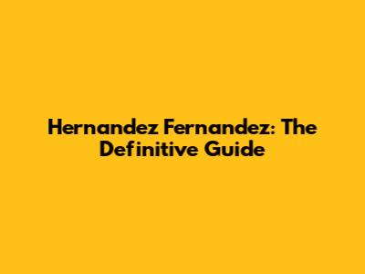 Hernandez Fernandez: The Definitive Guide