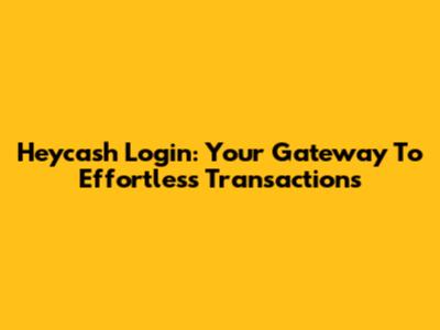 Heycash Login: Your Gateway To Effortless Transactions