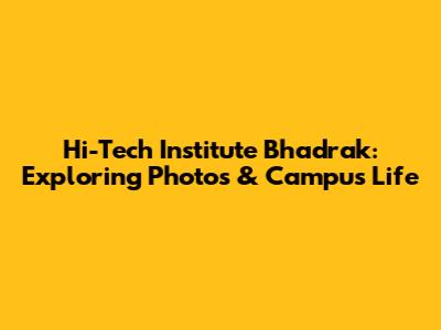 Hi-Tech Institute Bhadrak: Exploring Photos & Campus Life