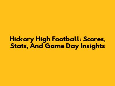 Hickory High Football: Scores, Stats, And Game Day Insights