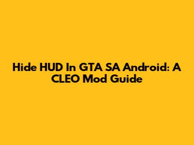 Hide HUD In GTA SA Android: A CLEO Mod Guide