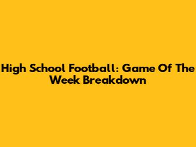High School Football: Game Of The Week Breakdown
