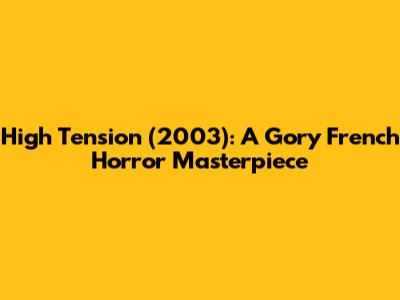High Tension (2003): A Gory French Horror Masterpiece