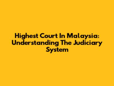 Highest Court In Malaysia: Understanding The Judiciary System