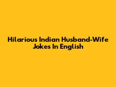 Hilarious Indian Husband-Wife Jokes In English