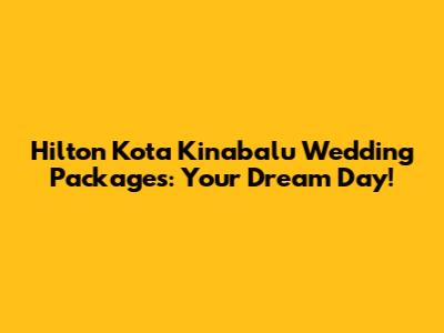 Hilton Kota Kinabalu Wedding Packages: Your Dream Day!