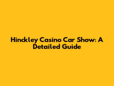 Hinckley Casino Car Show: A Detailed Guide