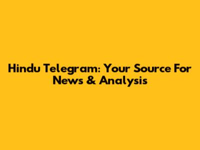Hindu Telegram: Your Source For News & Analysis