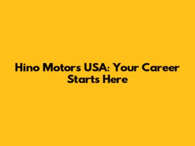 Hino Motors USA: Your Career Starts Here