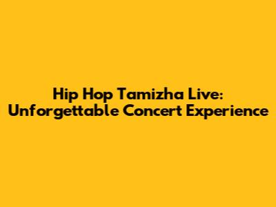 Hip Hop Tamizha Live: Unforgettable Concert Experience