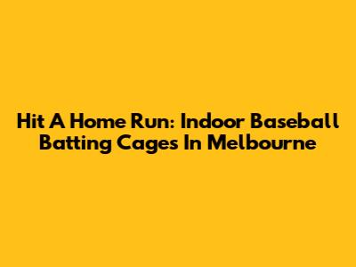Hit A Home Run: Indoor Baseball Batting Cages In Melbourne