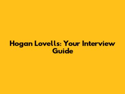 Hogan Lovells: Your Interview Guide
