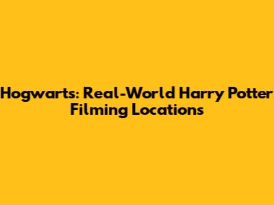 Hogwarts: Real-World Harry Potter Filming Locations