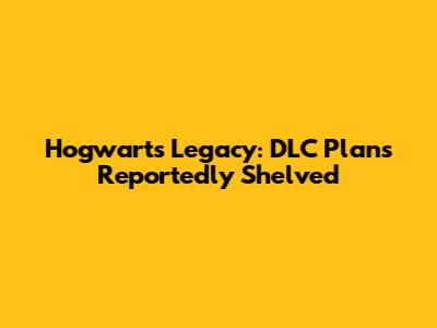 Hogwarts Legacy: DLC Plans Reportedly Shelved