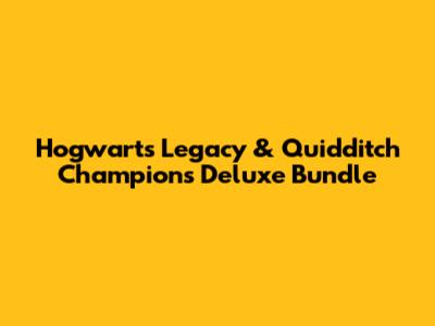 Hogwarts Legacy & Quidditch Champions Deluxe Bundle