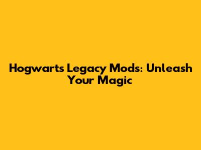 Hogwarts Legacy Mods: Unleash Your Magic