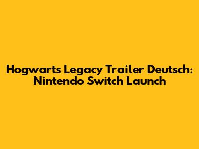 Hogwarts Legacy Trailer Deutsch: Nintendo Switch Launch