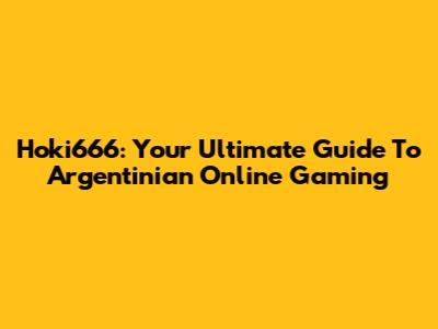 Hoki666: Your Ultimate Guide To Argentinian Online Gaming