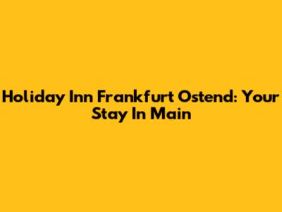 Holiday Inn Frankfurt Ostend: Your Stay In Main