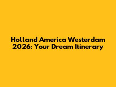 Holland America Westerdam 2026: Your Dream Itinerary