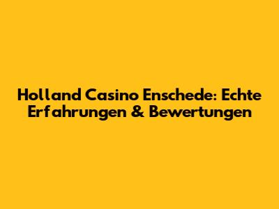 Holland Casino Enschede: Echte Erfahrungen & Bewertungen